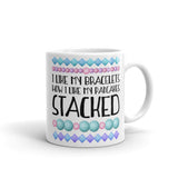 I Like My Bracelets How I Like My Pancakes Stacked - Mug