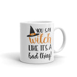 You Say Witch Like It's A Bad Thing - Mug