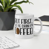 But First Let Me Drink My Coffee - Mug