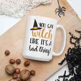 You Say Witch Like It's A Bad Thing - Mug