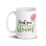 Thank You For Helping Me Bloom - Mug