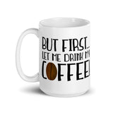 But First Let Me Drink My Coffee - Mug
