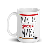 Makers Gonna Make - Mug