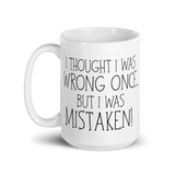 I Thought I Was Wrong Once But I Was Mistaken - Mug