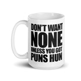 Don't Want None Unless You Got Puns Hun - Mug