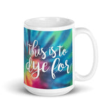 This Is To Dye For - Mug