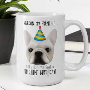 Pardon My Frenchie But I Hope You Have A Bitchin' Birthday - Mug