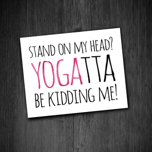 Stand On My Head YOGAtta Be Kidding Me - Print At Home Wall Art