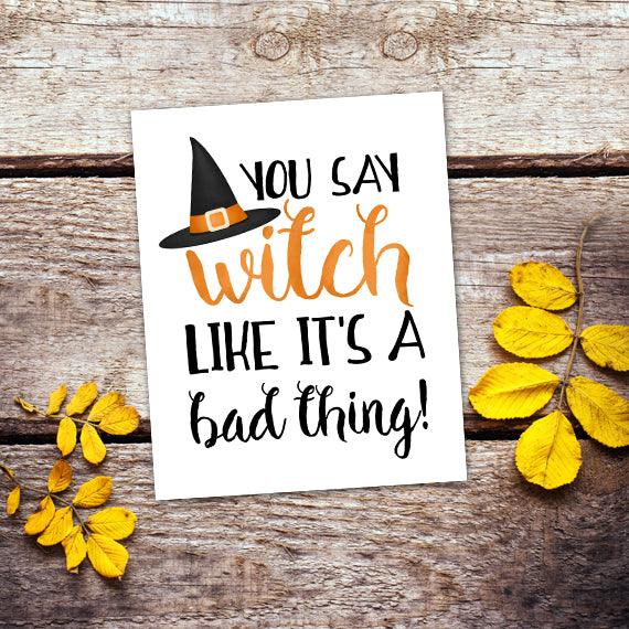 You Say Witch Like It's A Bad Thing - Print At Home Wall Art